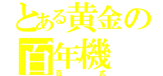 とある黄金の百年機（百式）