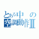 とある中の空調動作Ⅱ（）