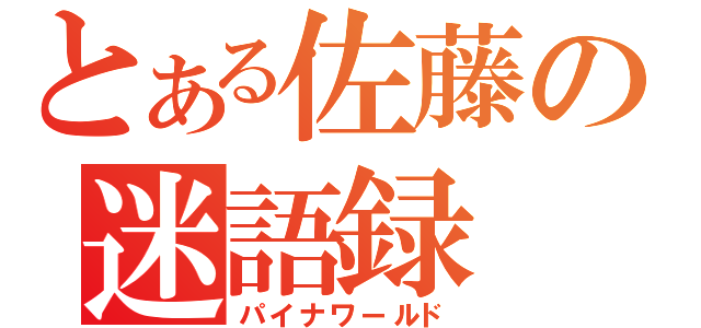 とある佐藤の迷語録（パイナワールド）