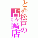 とある松戸の古ケ崎店（かみよしハウス）