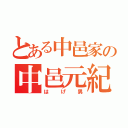 とある中邑家の中邑元紀（はげ男）