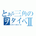 とある三角のヲタイベⅡ（とらい☆あんぐる）