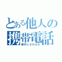 とある他人の携帯電話を（勝手にさわるな）