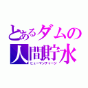 とあるダムの人間貯水（ヒューマンチャージ）