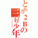 とある２Ｂの三好少年（哟，这不是子洋哥么。。）