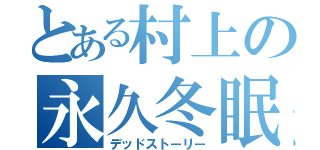 とある村上の永久冬眠（デッドストーリー）