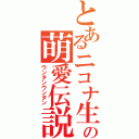 とあるニコナ生の萌愛伝説（ウンタンウンタン）