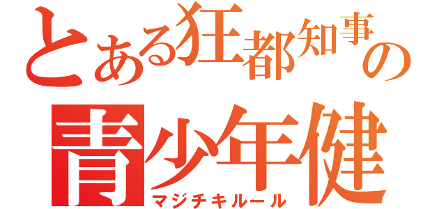 とある狂都知事の青少年健全育成条例（マジチキルール）