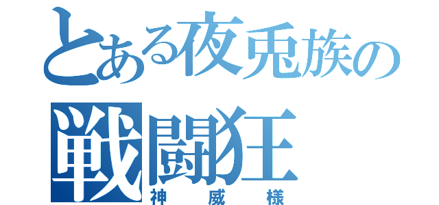 とある夜兎族の戦闘狂（神威様）