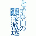 とある真白の実家放送（ふぇぇぇぇぇ）