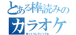 とある棒読みのカラオケ（ゆっくりしていってね）