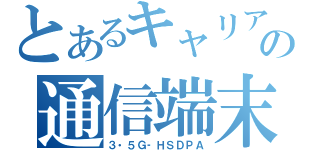 とあるキャリアの通信端末（３・５Ｇ‐ＨＳＤＰＡ）