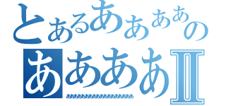 とあるああああああああああああのあああああああああああああああああああああⅡ（ああああああああああああああああああ）