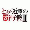 とある近藤の式神召喚Ⅱ（黒魔術）