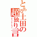 とある土田の超独り言（コミュニケーション）