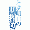 とある明日の期待裏切（オタノシミ）