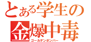 とある学生の金爆中毒（ゴールデンボンバー）