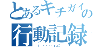 とあるキチガイの行動記録（＿（ ՞ةڼ◔」∠）＿）