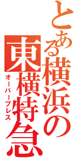 とある横浜の東横特急Ⅱ（オーバープレス）