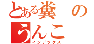 とある糞のうんこ（インデックス）