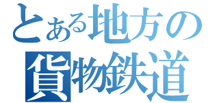 とある地方の貨物鉄道（）