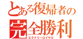 とある復帰者の完全勝利（ビクトリーロイヤル）