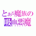 とある魔族の吸血悪魔（ドラキュラ）