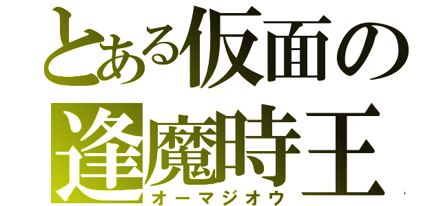 とある仮面の逢魔時王（オーマジオウ）