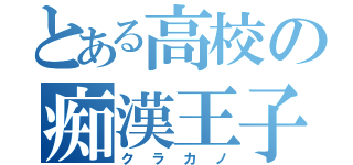 とある高校の痴漢王子（クラカノ）