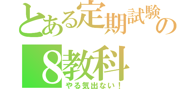 とある定期試験の８教科（やる気出ない！）