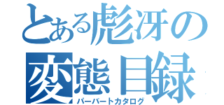 とある彪冴の変態目録（パーバートカタログ）