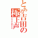 とある吉田の極上声（ミラクルボイス）