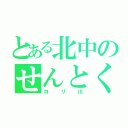 とある北中のせんとくん（ロリ川）