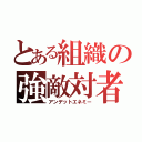 とある組織の強敵対者（アンデットエネミー）