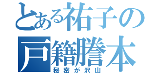 とある祐子の戸籍謄本（秘密が沢山）