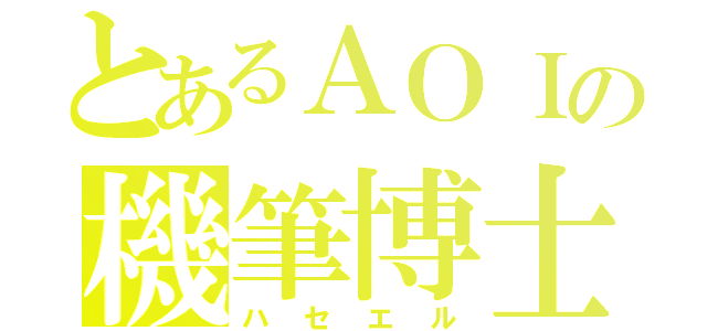 とあるＡＯＩの機筆博士（ハセエル）