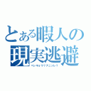 とある暇人の現実逃避（ベンキョウ？ナニソレ？）