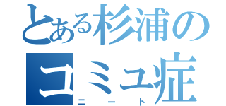 とある杉浦のコミュ症歴史（ニート）