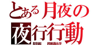 とある月夜の夜行行動之血液搜捕（即刻起  將展露尖牙）