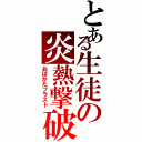 とある生徒の炎熱撃破（おぼかたブラスト）