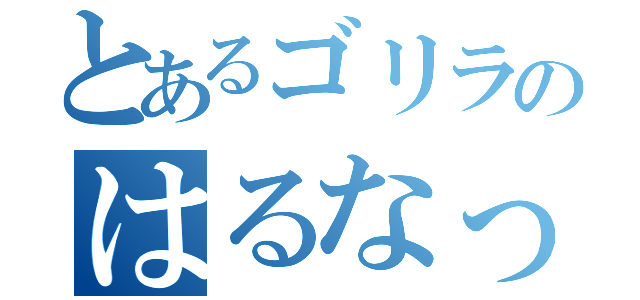 とあるゴリラのはるなっち（）