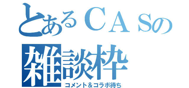 とあるＣＡＳの雑談枠（コメント＆コラボ待ち）