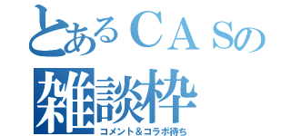 とあるＣＡＳの雑談枠（コメント＆コラボ待ち）