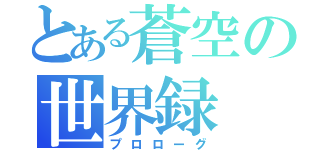 とある蒼空の世界録（プロローグ）