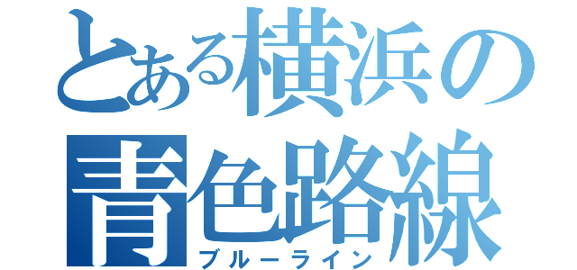 とある横浜の青色路線（ブルーライン）