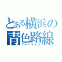 とある横浜の青色路線（ブルーライン）