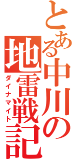 とある中川の地雷戦記（ダイナマイト）