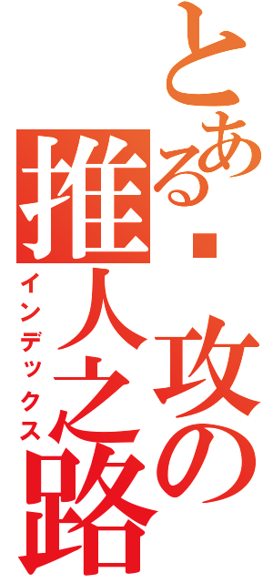 とある总攻の推人之路（インデックス）