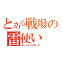 とある戦場の雷使い（エレメンタルロード）