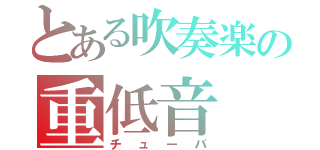 とある吹奏楽の重低音（チューバ）